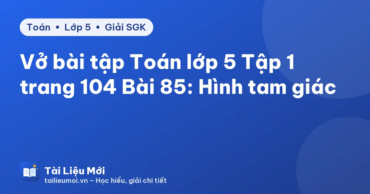 Vở bài tập Toán lớp 5 Tập 1 trang 104 Bài 85: Hình tam giác
