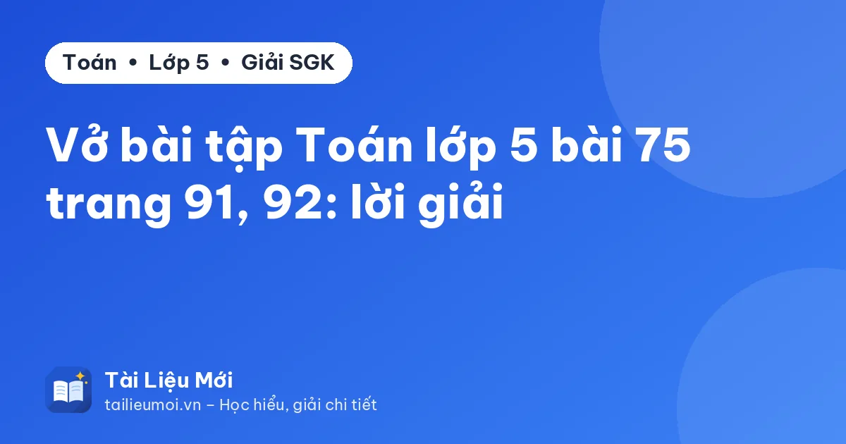 Vở bài tập Toán lớp 5 bài 75 trang 91, 92: lời giải