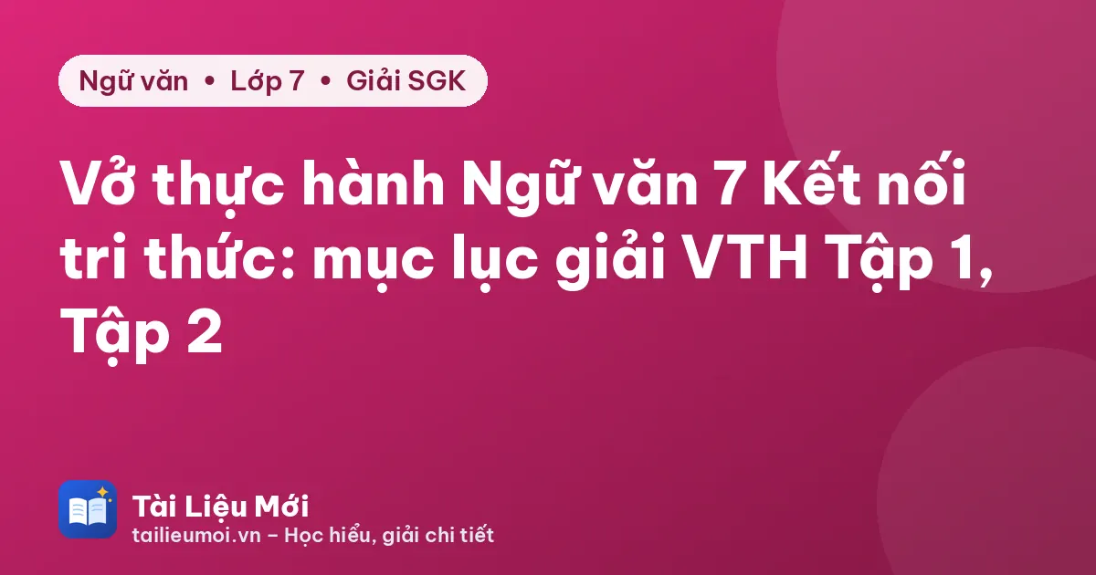Vở thực hành Ngữ văn 7 Kết nối tri thức: mục lục giải VTH Tập 1, Tập 2