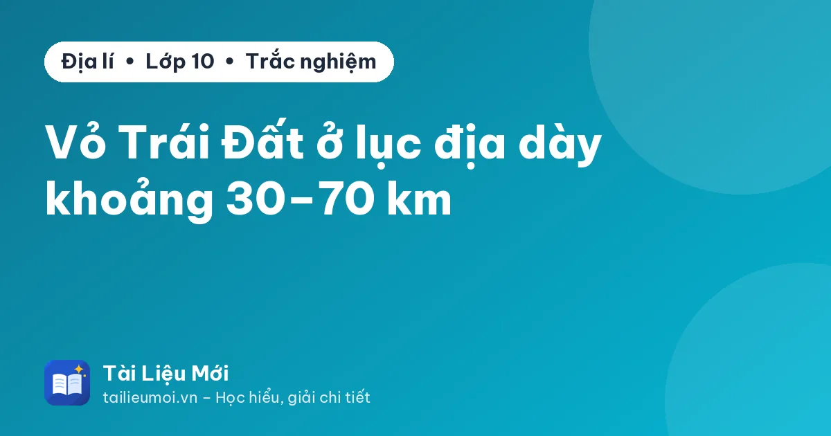 Vỏ Trái Đất ở lục địa dày khoảng 30–70 km