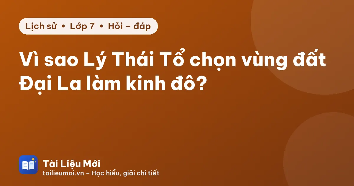 Vì sao Lý Thái Tổ chọn vùng đất Đại La làm kinh đô?