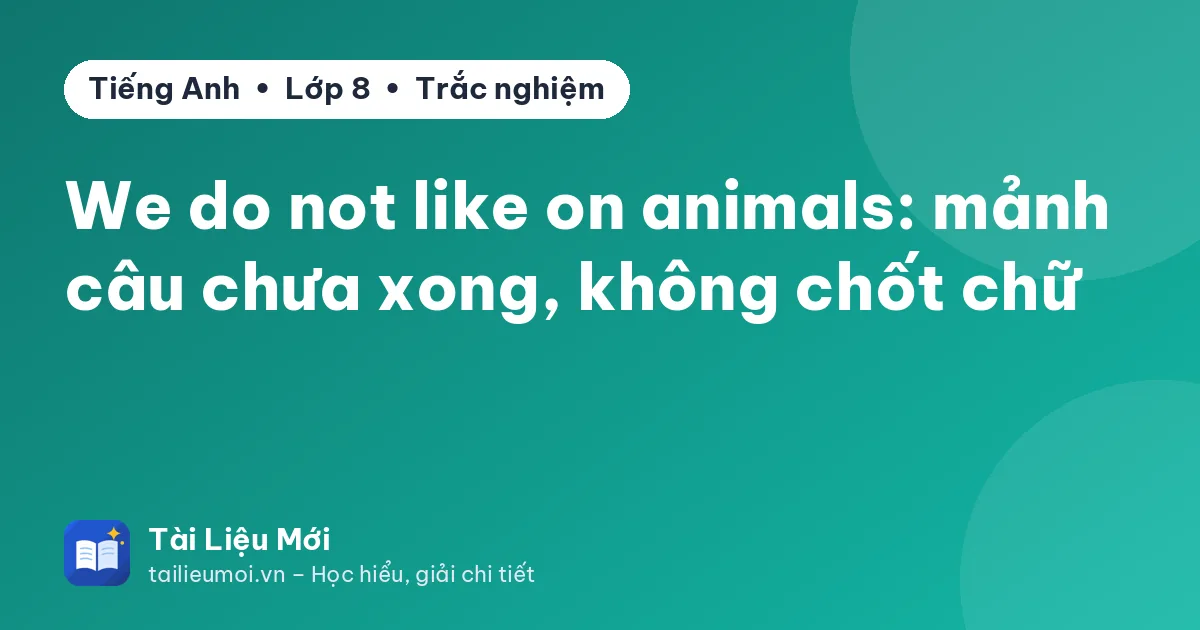 We do not like on animals: mảnh câu chưa xong, không chốt chữ