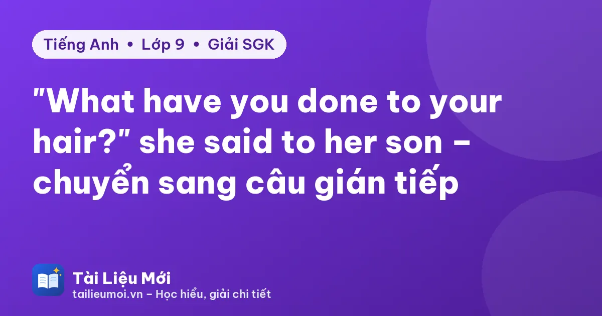 "What have you done to your hair?" she said to her son – chuyển sang câu gián tiếp