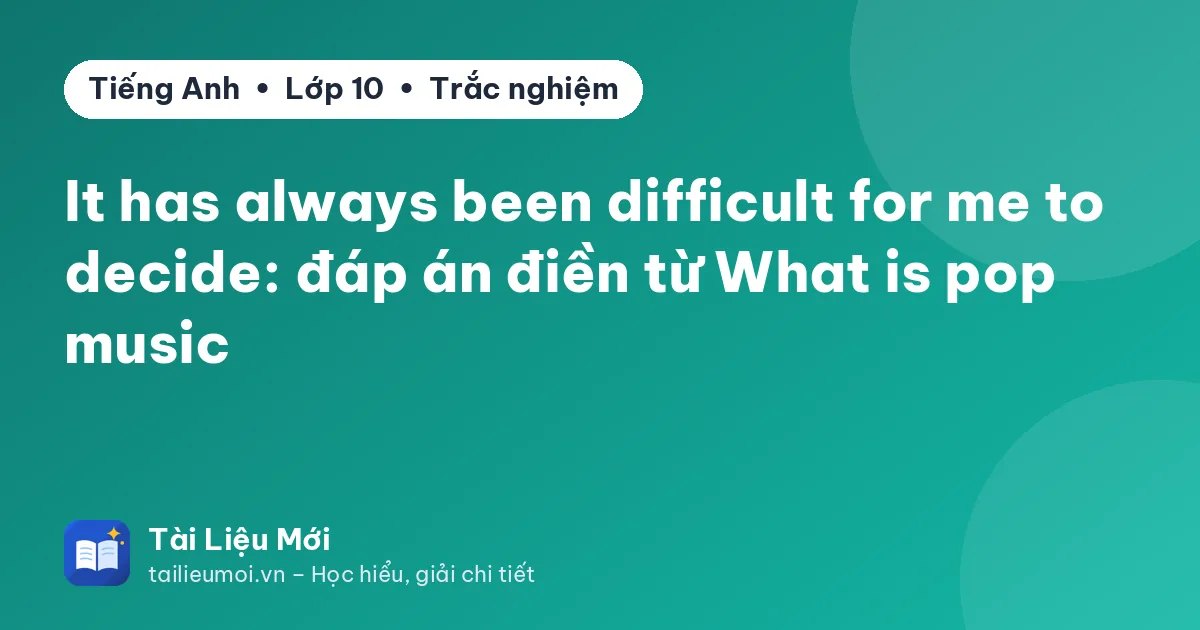 It has always been difficult for me to decide: đáp án điền từ What is pop music