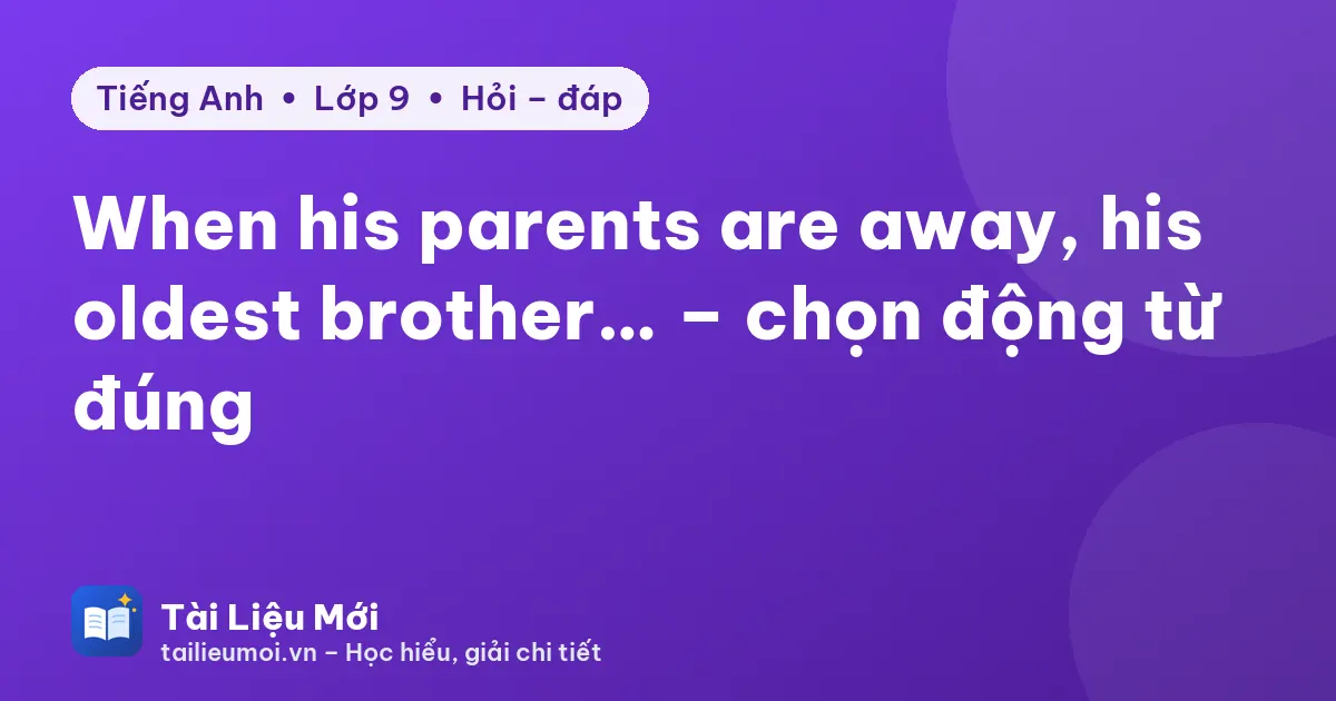 When his parents are away, his oldest brother… – chọn động từ đúng