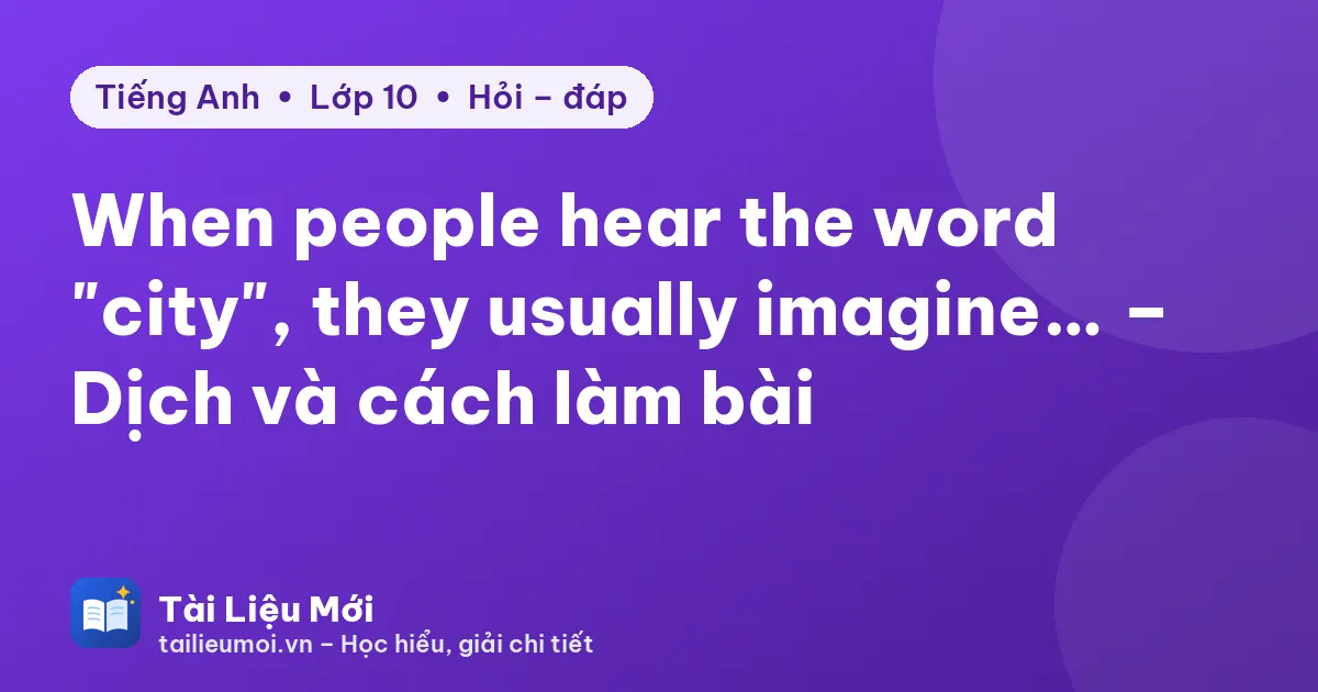 When people hear the word "city", they usually imagine… – Dịch và cách làm bài