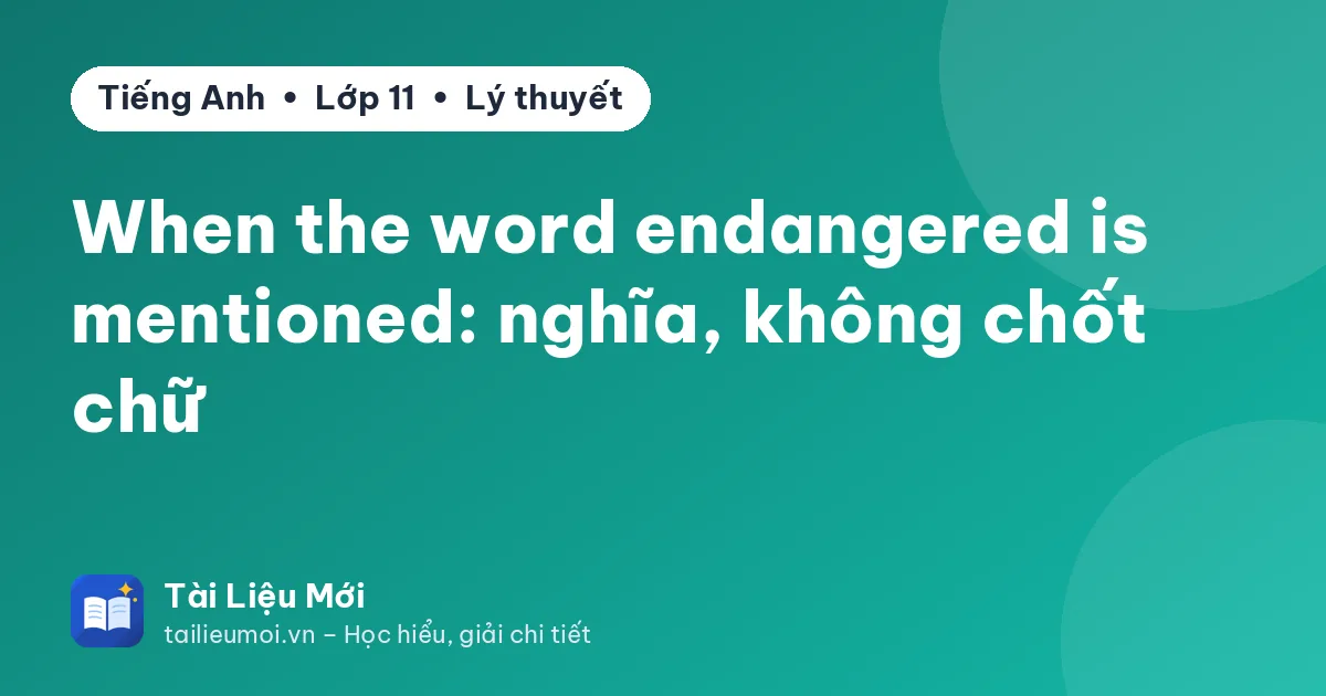 When the word endangered is mentioned: nghĩa, không chốt chữ