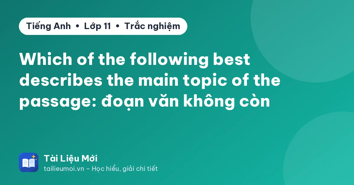 Which of the following best describes the main topic of the passage: đoạn văn không còn