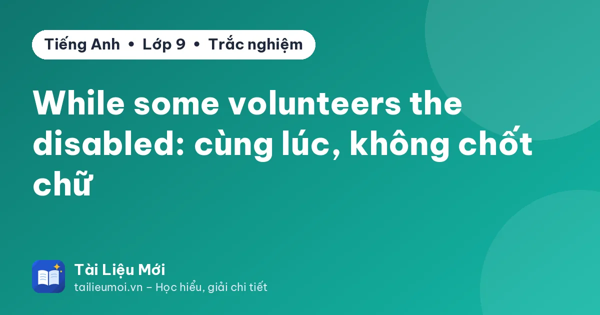 While some volunteers the disabled: cùng lúc, không chốt chữ