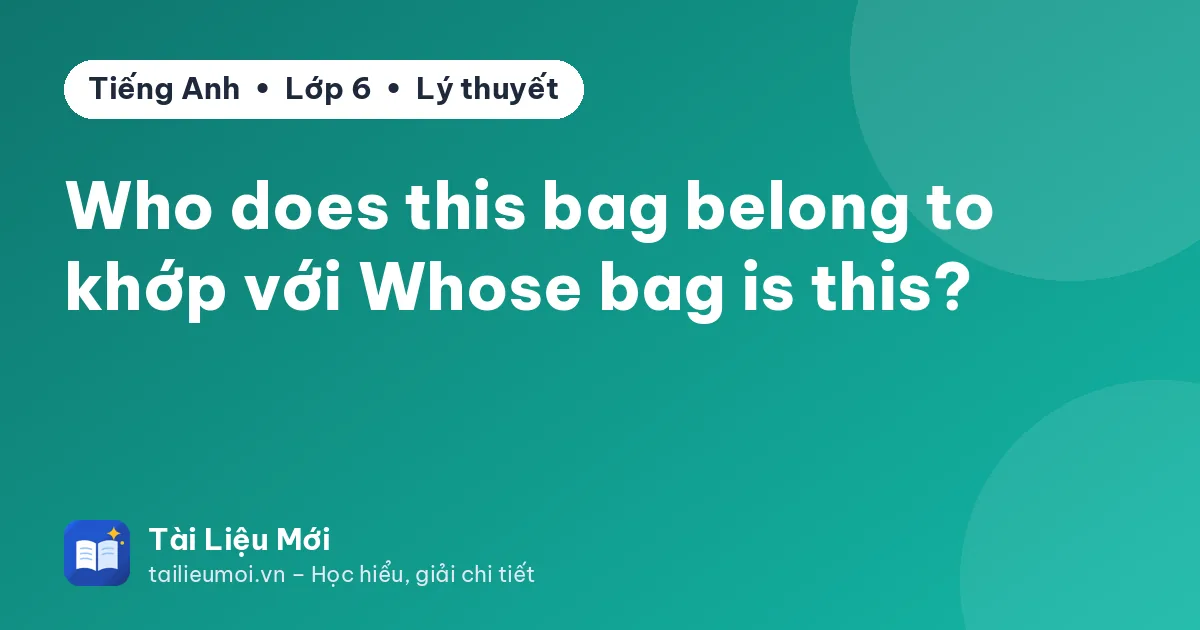 Who does this bag belong to khớp với Whose bag is this?