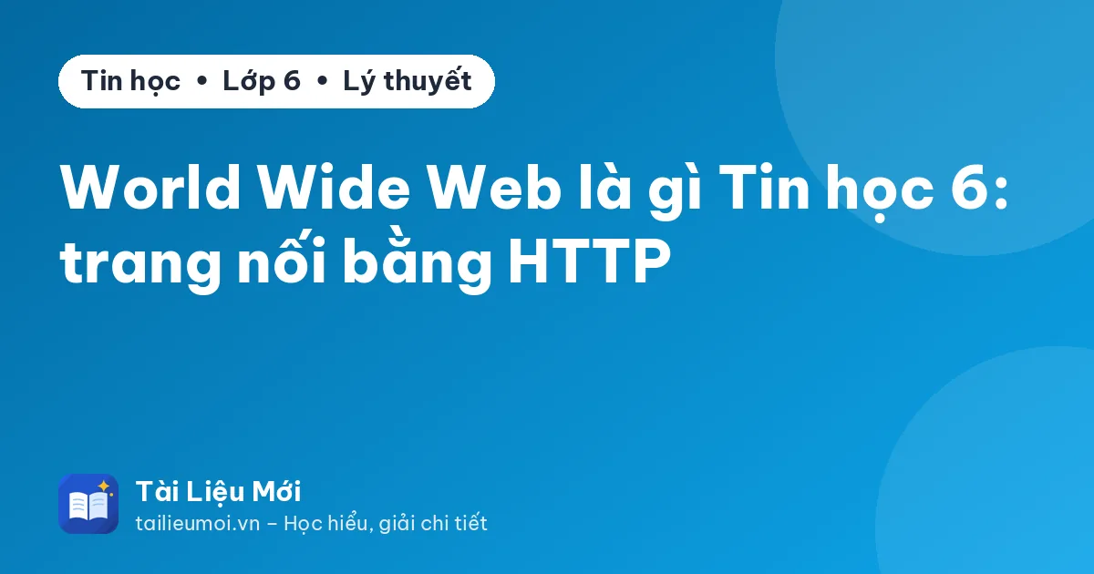 World Wide Web là gì Tin học 6: trang nối bằng HTTP