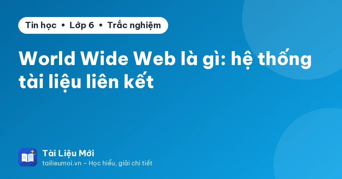 World Wide Web là gì: hệ thống tài liệu liên kết