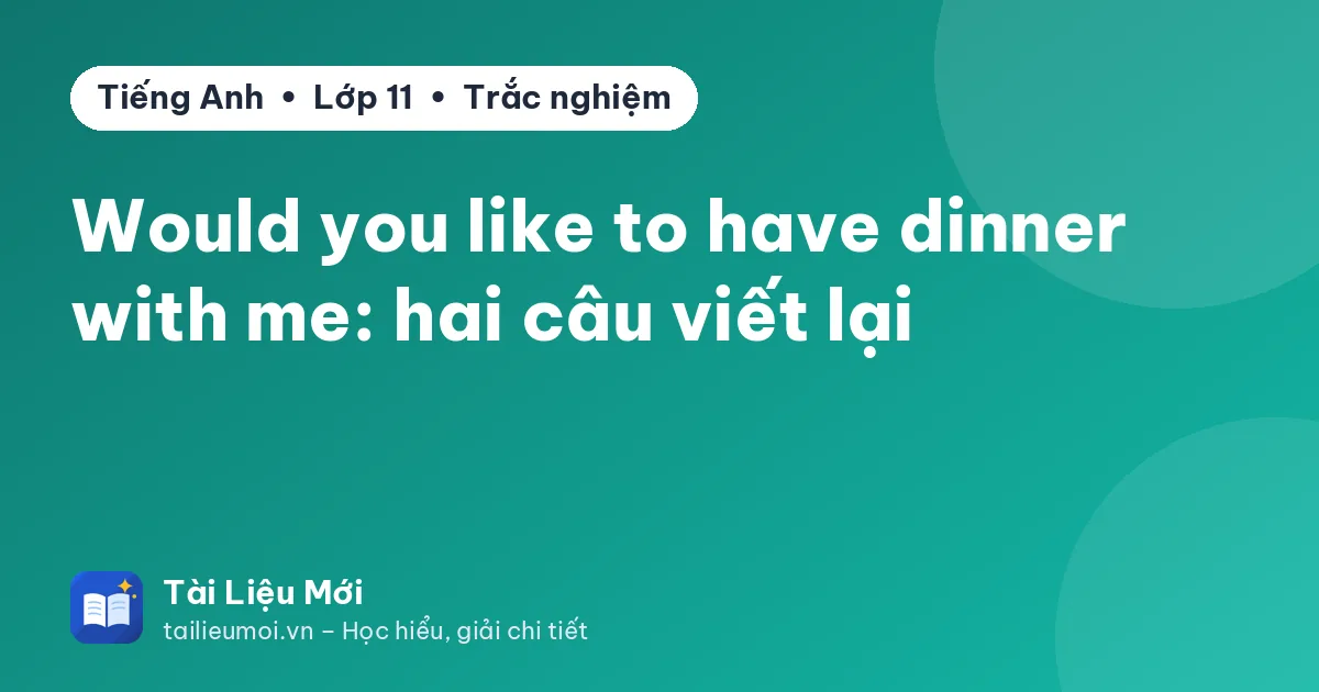 Would you like to have dinner with me: hai câu viết lại