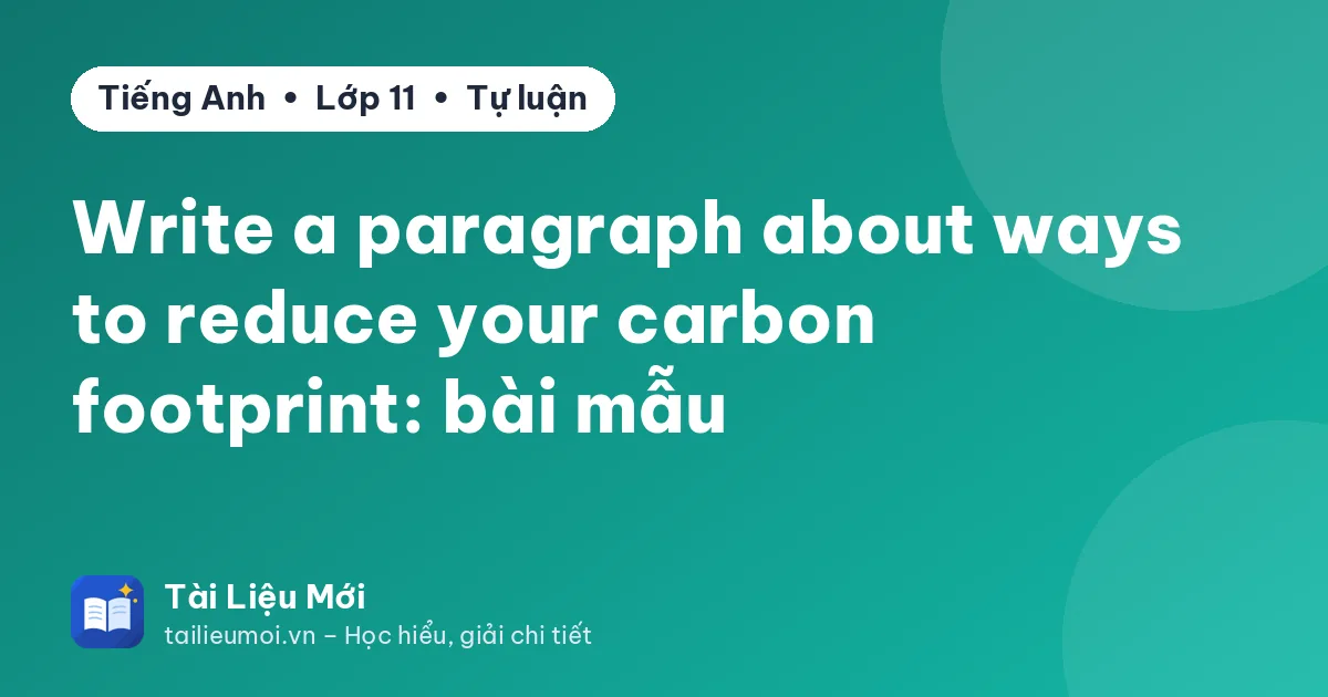 Write a paragraph about ways to reduce your carbon footprint: bài mẫu