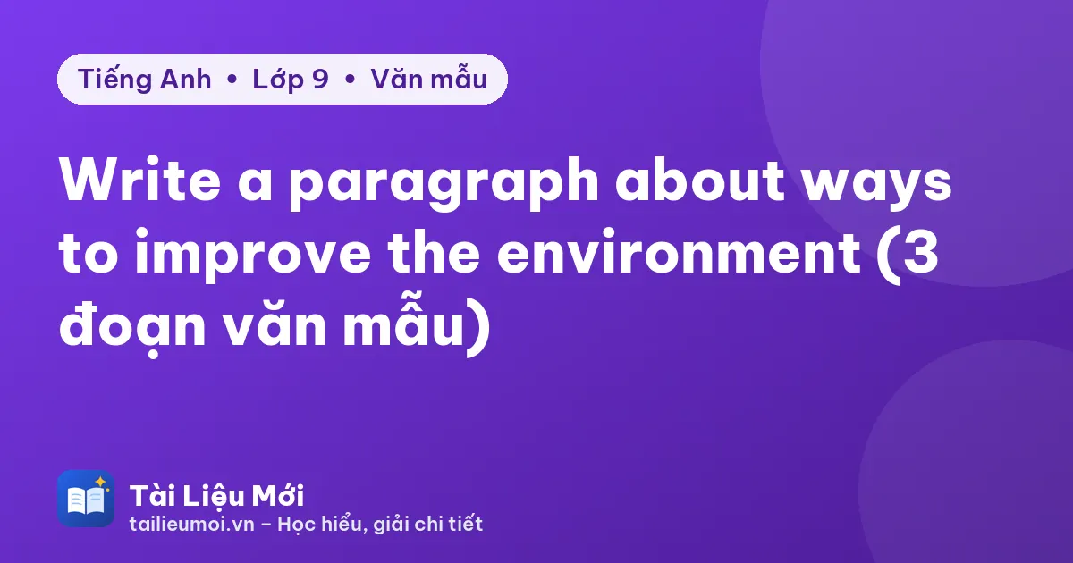 Write a paragraph about ways to improve the environment (3 đoạn văn mẫu)