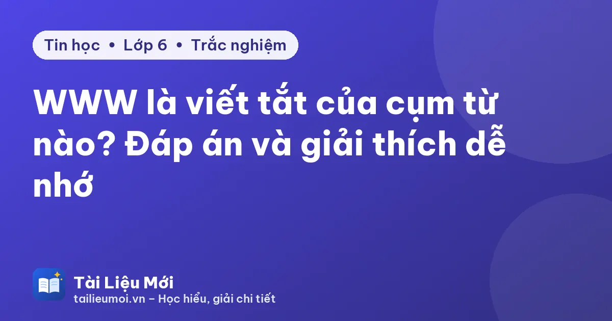 WWW là viết tắt của cụm từ nào? Đáp án và giải thích dễ nhớ