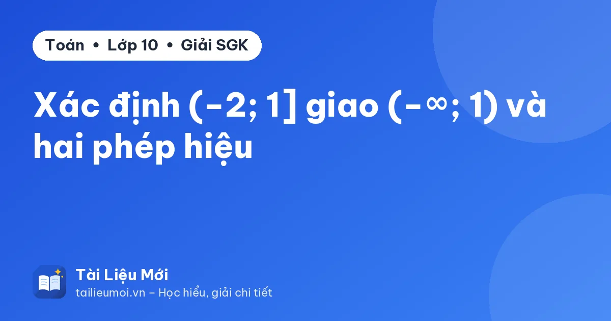 Xác định (−2; 1] giao (−∞; 1) và hai phép hiệu