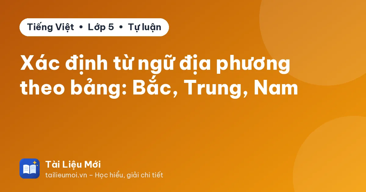 Xác định từ ngữ địa phương theo bảng: Bắc, Trung, Nam