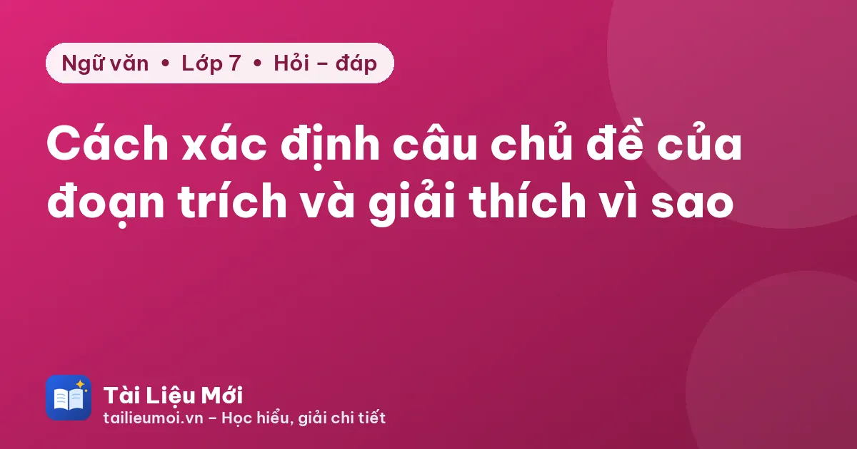 Cách xác định câu chủ đề của đoạn trích và giải thích vì sao