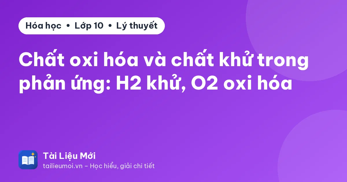 Chất oxi hóa và chất khử trong phản ứng: H2 khử, O2 oxi hóa