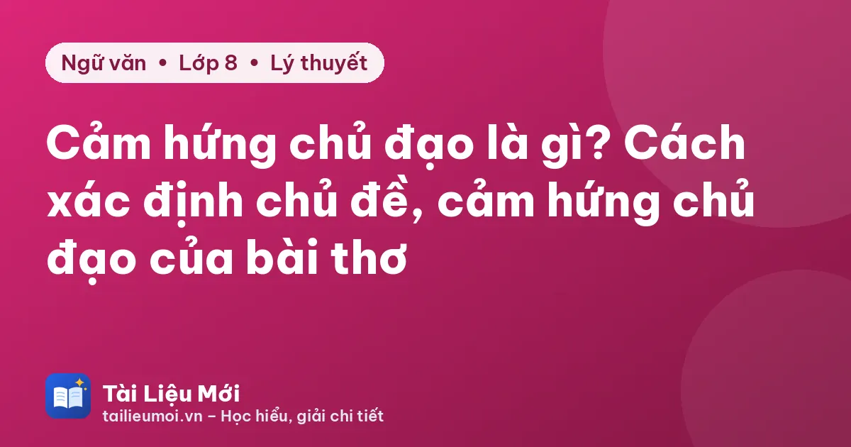 Cảm hứng chủ đạo là gì? Cách xác định chủ đề, cảm hứng chủ đạo của bài thơ