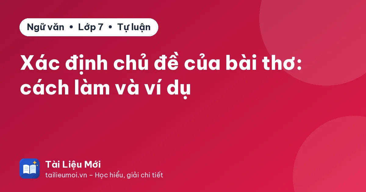 Xác định chủ đề của bài thơ: cách làm và ví dụ