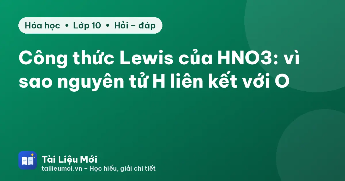 Công thức Lewis của HNO3: vì sao nguyên tử H liên kết với O