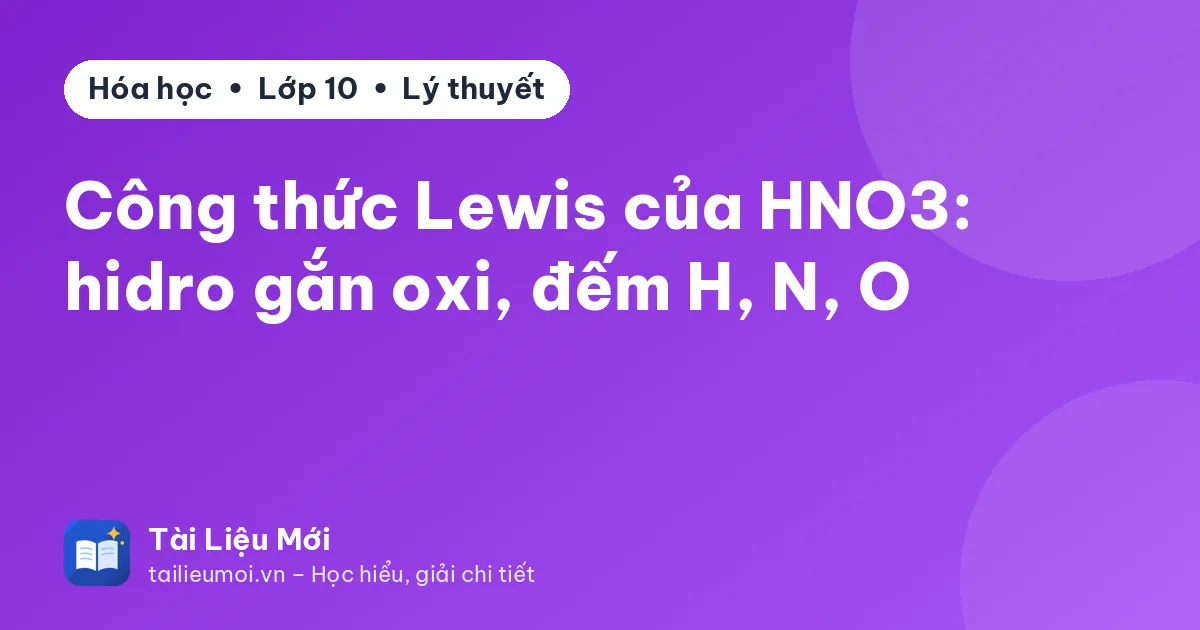 Công thức Lewis của HNO3: hidro gắn oxi, đếm H, N, O