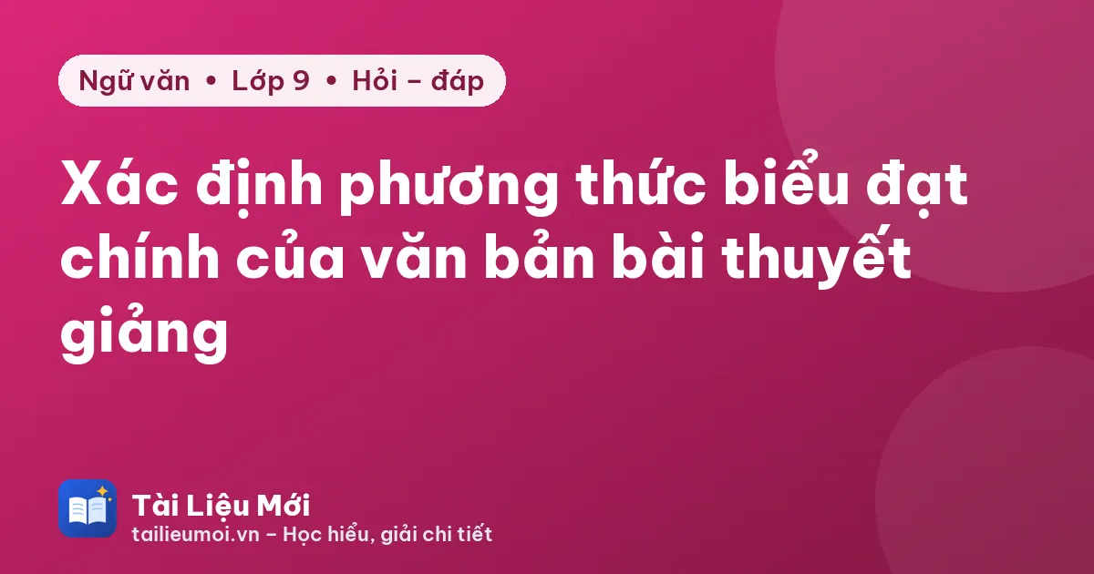 Xác định phương thức biểu đạt chính của văn bản bài thuyết giảng