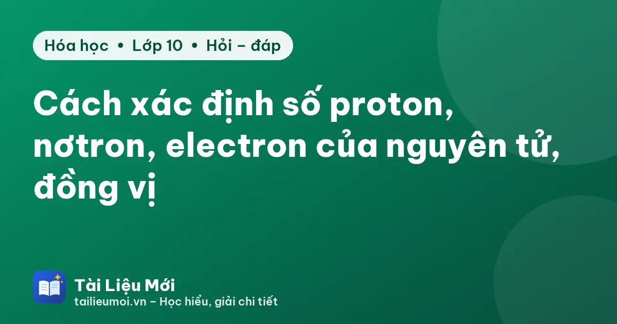 Cách xác định số proton, nơtron, electron của nguyên tử, đồng vị