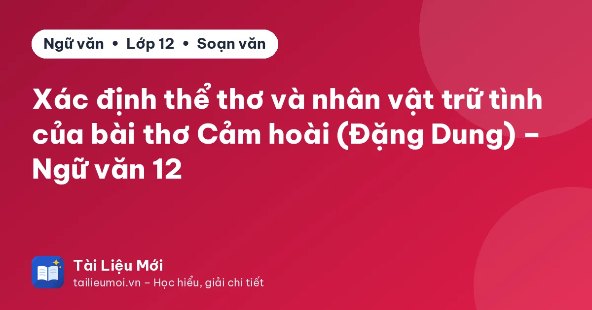 Xác định thể thơ và nhân vật trữ tình của bài thơ Cảm hoài (Đặng Dung) – Ngữ văn 12