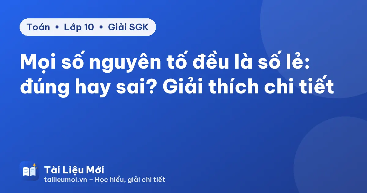 Mọi số nguyên tố đều là số lẻ: đúng hay sai? Giải thích chi tiết