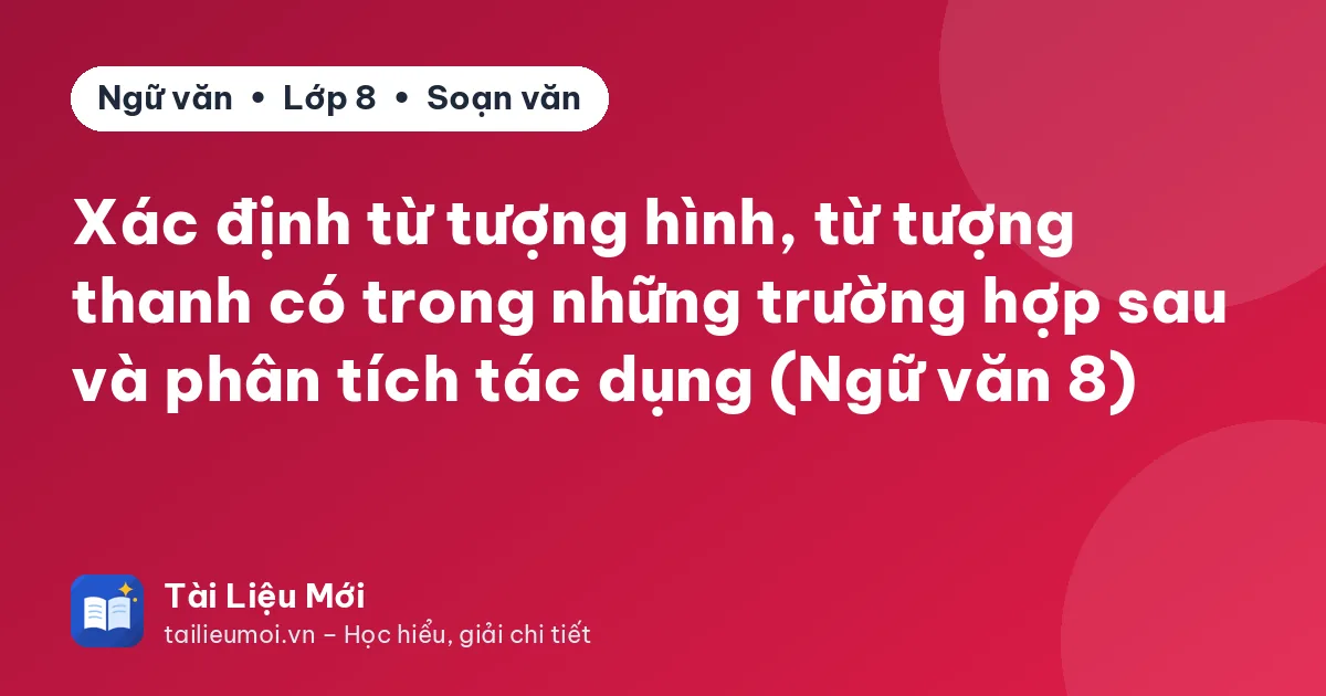 Xác định từ tượng hình, từ tượng thanh có trong những trường hợp sau và phân tích tác dụng (Ngữ văn 8)