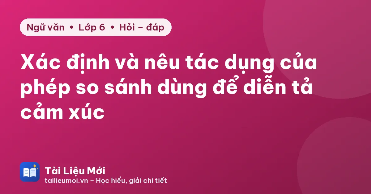 Xác định và nêu tác dụng của phép so sánh dùng để diễn tả cảm xúc
