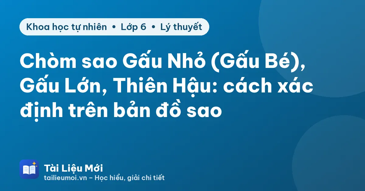 Chòm sao Gấu Nhỏ (Gấu Bé), Gấu Lớn, Thiên Hậu: cách xác định trên bản đồ sao