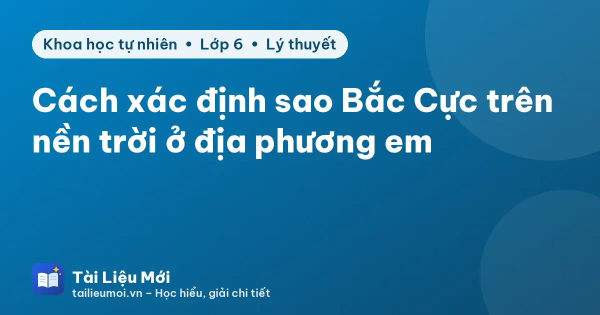 Cách xác định sao Bắc Cực trên nền trời ở địa phương em