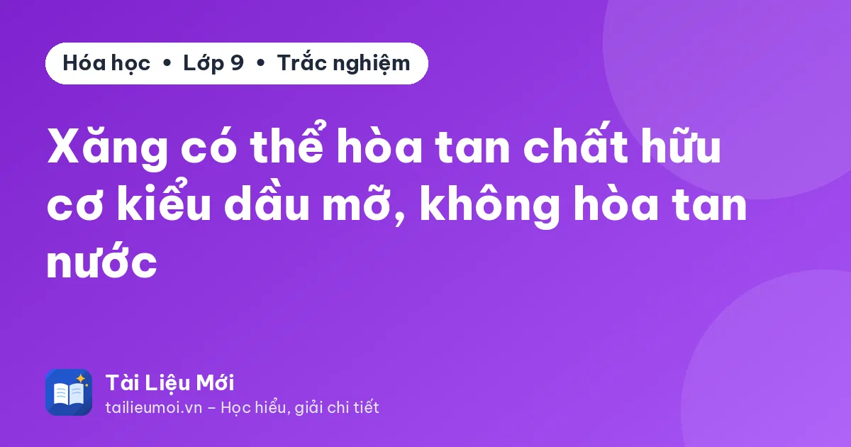 Xăng có thể hòa tan chất hữu cơ kiểu dầu mỡ, không hòa tan nước