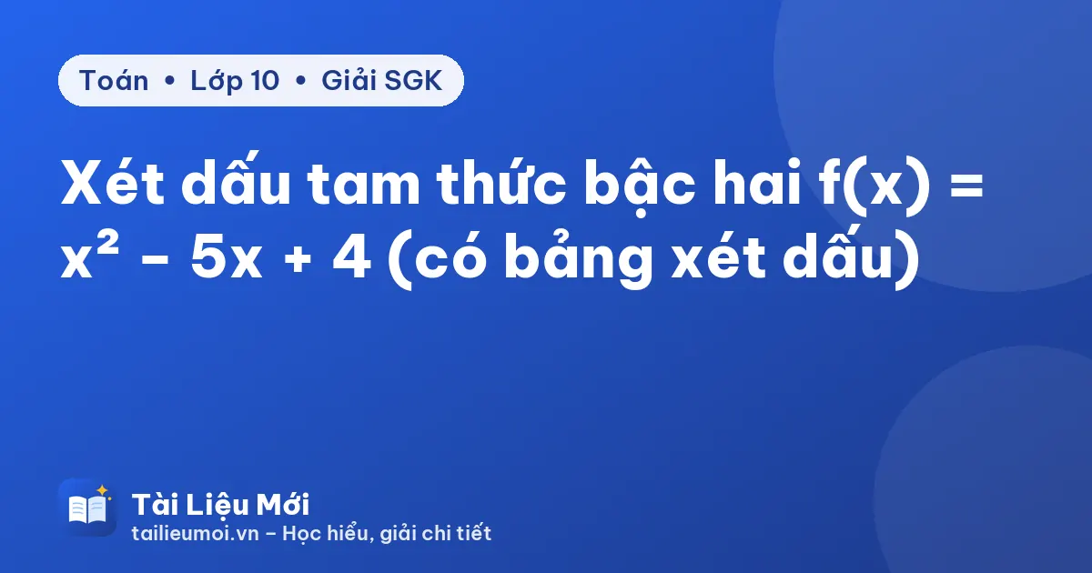 Xét dấu tam thức bậc hai f(x) = x² − 5x + 4 (có bảng xét dấu)