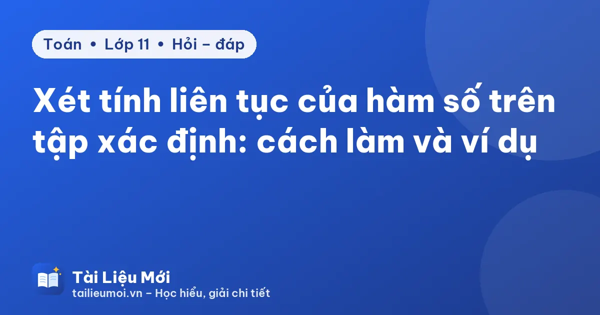 Xét tính liên tục của hàm số trên tập xác định: cách làm và ví dụ