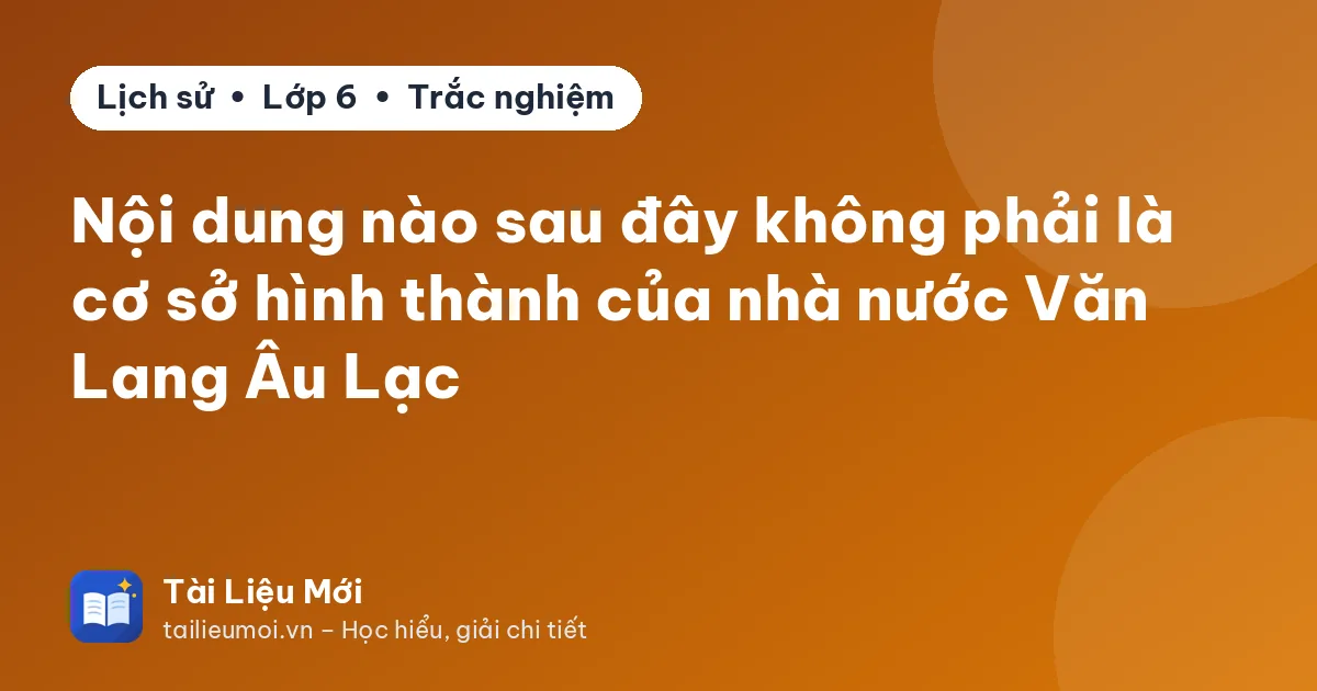 Nội dung nào sau đây không phải là cơ sở hình thành của nhà nước Văn Lang Âu Lạc