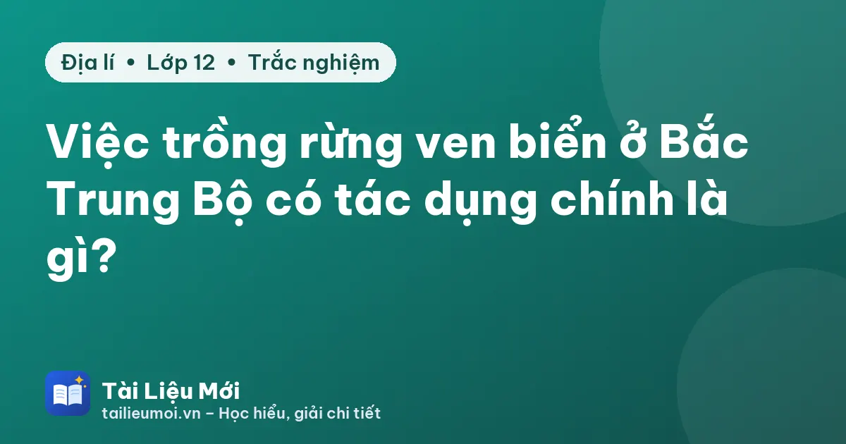 Việc trồng rừng ven biển ở Bắc Trung Bộ có tác dụng chính là gì?