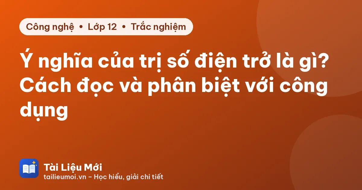 Ý nghĩa của trị số điện trở là gì? Cách đọc và phân biệt với công dụng