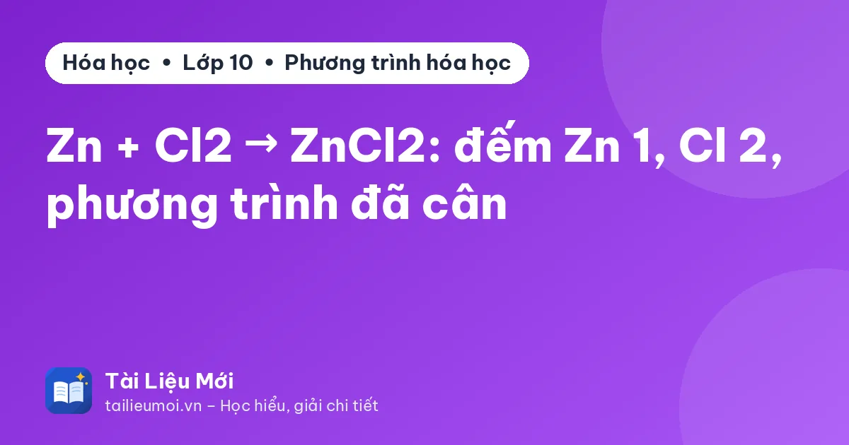 Zn + Cl2 → ZnCl2: đếm Zn 1, Cl 2, phương trình đã cân