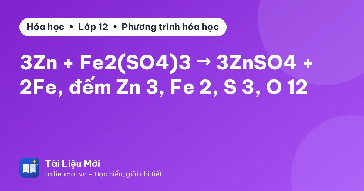 3Zn + Fe2(SO4)3 → 3ZnSO4 + 2Fe, đếm Zn 3, Fe 2, S 3, O 12