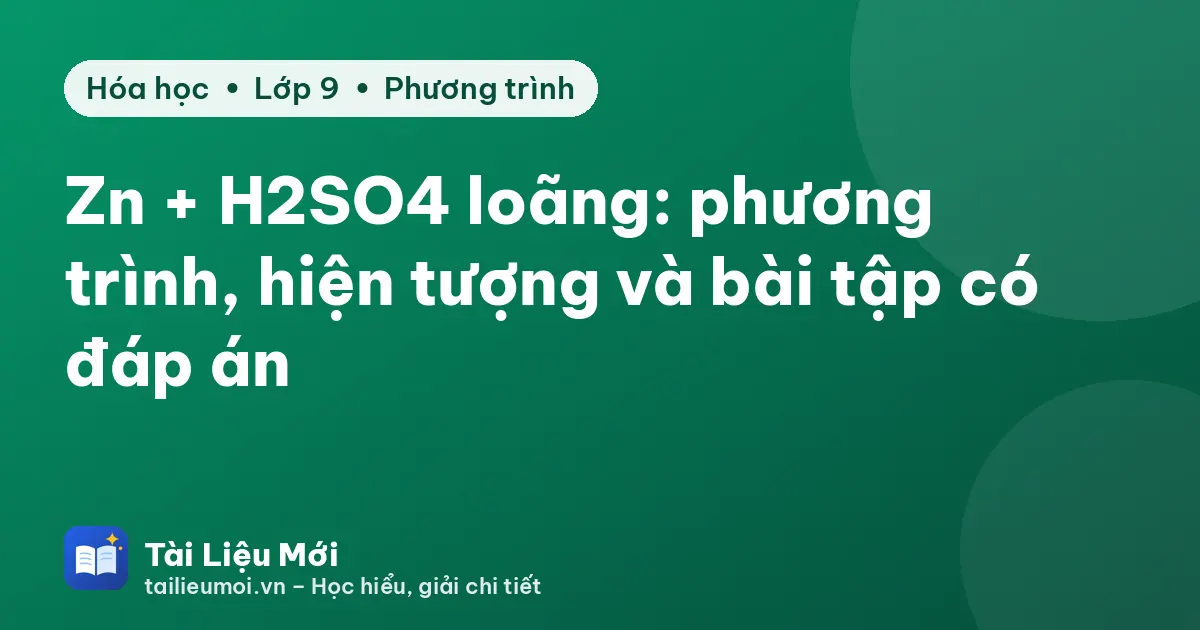 Zn + H2SO4 loãng: phương trình, hiện tượng và bài tập có đáp án