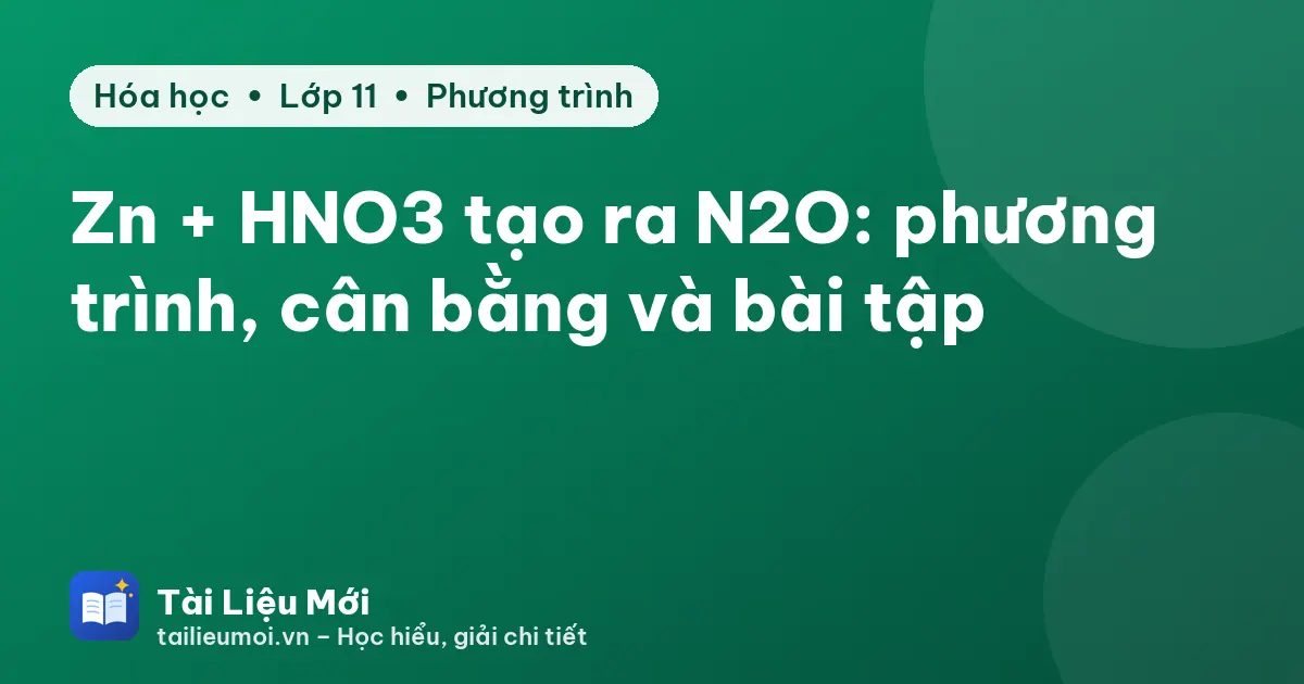 Zn + HNO3 tạo ra N2O: phương trình, cân bằng và bài tập
