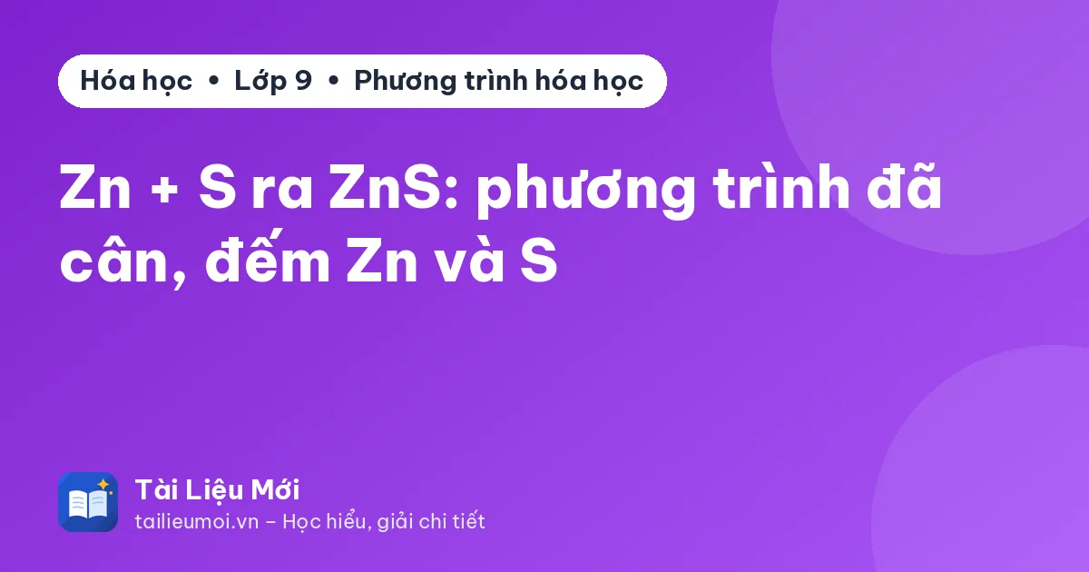 Zn + S ra ZnS: phương trình đã cân, đếm Zn và S