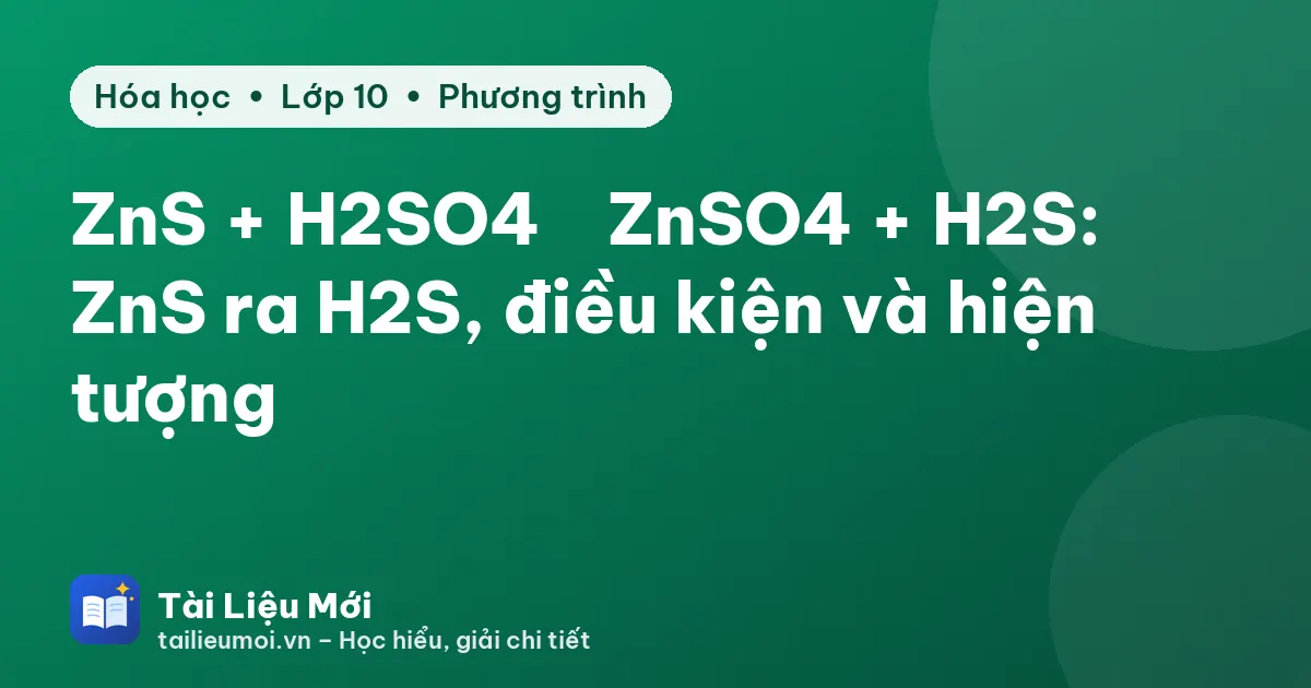 ZnS + H2SO4 → ZnSO4 + H2S: ZnS ra H2S, điều kiện và hiện tượng